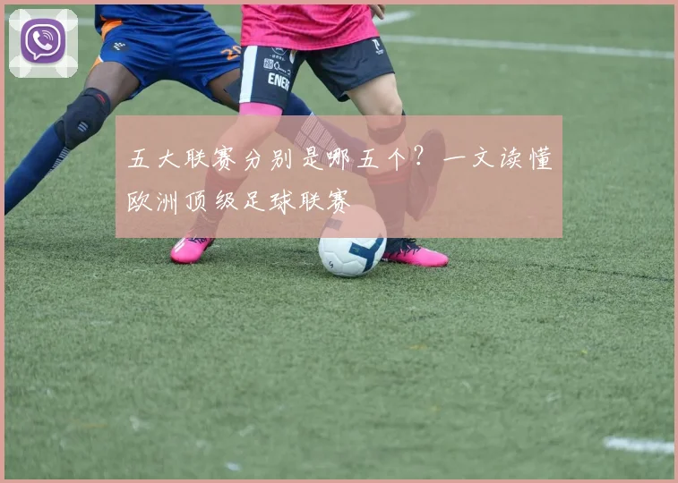 五大联赛分别是哪五个？一文读懂欧洲顶级足球联赛