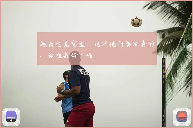 越南电竞官宣，这次他们要玩真的，你准备好了吗
